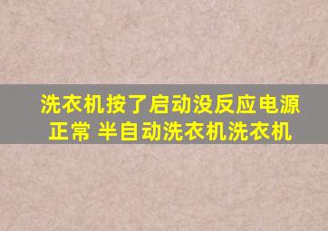 洗衣机按了启动没反应电源正常 半自动洗衣机洗衣机